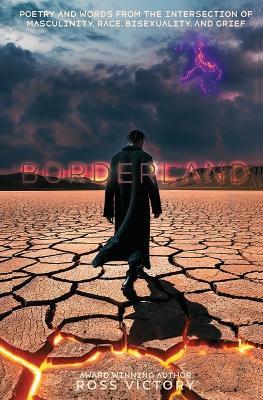 Borderland: Poetry and Words from the Intersection of Masculinity, Race, Bisexuality and Grief - Ross Victory - cover