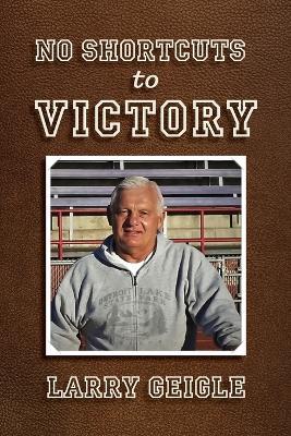 No Shortcuts to Victory - Larry Geigle - cover