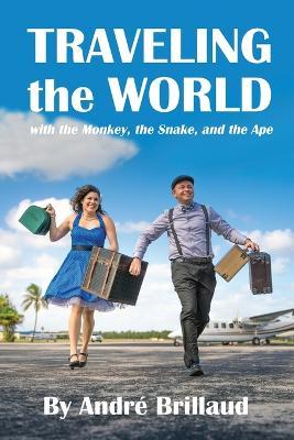 Traveling the World with the Monkey, the Snake, and the Ape - André Brillaud - cover