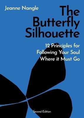 The Butterfly Silhouette: 12 Principles for Following Your Soul Where it Must Go - Jeanne Nangle - cover