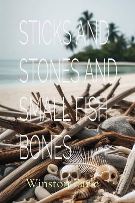 Sticks and Stones and Small Fish Bones - Winston Earle - cover