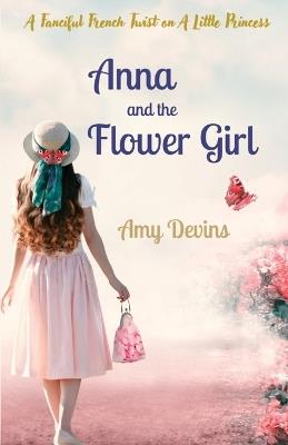 Anna and the Flower Girl: A Fanciful French Twist on A Little Princess - Amy Devins - cover