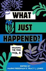 What Just Happened? Shaking the Tree - brazen. short. memoir. (Vol 6)