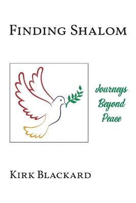 Finding Shalom: Journeys Beyond Peace - Kirk Blackard - cover