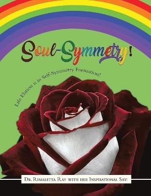 Soul-Symmetry!: Life Elation is in Self-Symmetry Formation! - Rimaletta Ray - cover