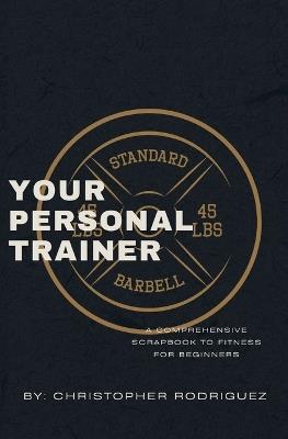 Your Personal Trainer: A Comprehensive Scrapbook to Fitness for Beginners - Rodriguez - cover