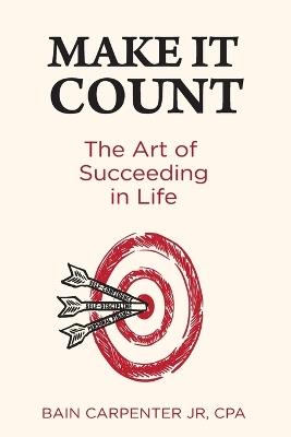 Make It Count: The Art of Succeeding in Life - Bain W Carpenter - cover