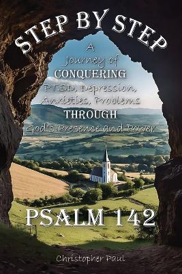 Step By Step: A Journey of Conquering PTSD, Depression, Anxieties, Problems Through God's Presence and Power - Christopher Paul - cover