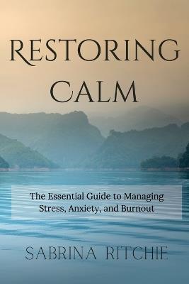 Restoring Calm: The Essential Guide to Managing Stress, Anxiety, and Burnout - Np Sabrina Ritchie - cover