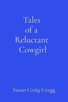 Tales of a Reluctant Cowgirl - Susan Craig Gregg - cover
