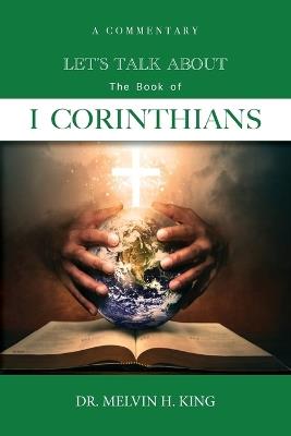 Let's Talk About the Book of 1 Corinthians: A Commentary - Melvin H King - cover