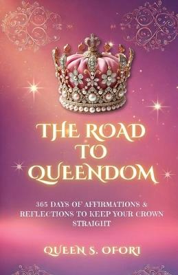 The Road to Queendom: 365 Days of Affirmations & Reflections To Keep Your Crown Straight - Queen S Ofori - cover