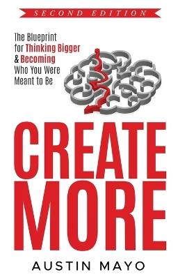 Create More: The Blueprint for Thinking Bigger & Becoming Who You Were Meant to Be - Austin Mayo - cover