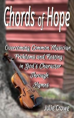 Chords of Hope: Overcoming Common Musician Problems and Resting In God's Character Through Hymns - Julie Crowe - cover