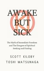 Awake But Sick: The Myth of Immediate Freedom and The Dangers of Spiritual Seeking and Finding