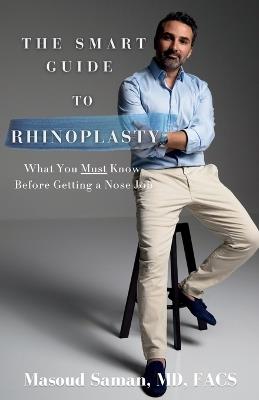 The Smart Guide to Rhinoplasty: What You Must Know Before Getting a Nose Job - Facs Saman - cover