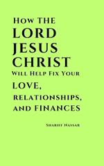 How The Lord Jesus Christ Will Help Fix Your Love, Relationships, And Finances