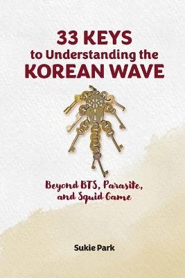 33 Keys to Understanding the Korean Wave: Beyond BTS, Parasite, and Squid Game - Sukie Park - cover