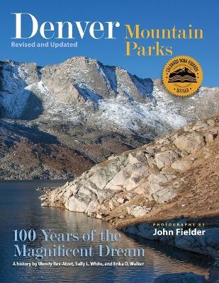 Denver Mountain Parks: 100 Years of the Magnificent Dream - Wendy Rex-Atzet,Sally L White,Erika D Walker - cover