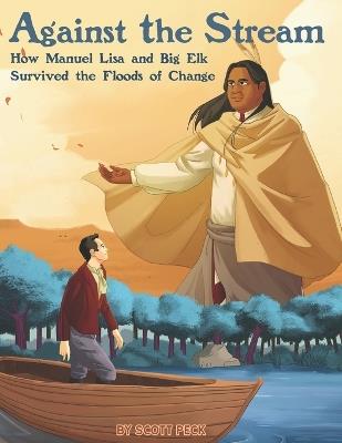 Against the Stream: How Manuel Lisa and Big Elk Survived the Floods of Change - Scott J Peck - cover
