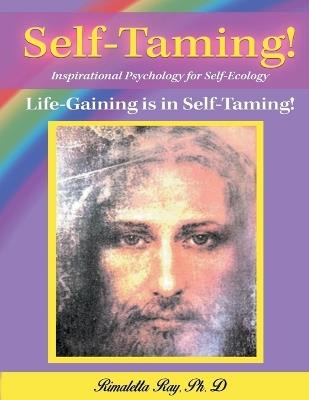 Self-Taming! Inspirational Psychology for Self-Taming!: Life-Gaining is in Self Taming! - Rimaletta Ray - cover