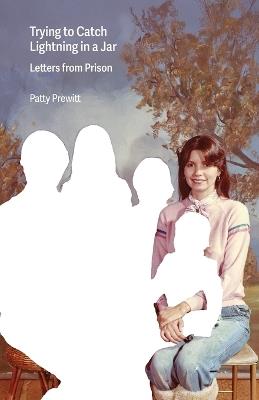 Trying to Catch Lightning in a Jar: Letters from Prison - Patty Prewitt - cover