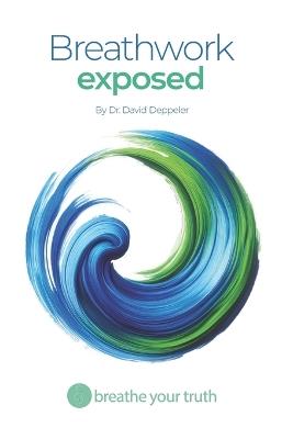 Breathwork Exposed: What Works, What's Dangerous, and the Right Way to Breathe - David Deppeler - cover