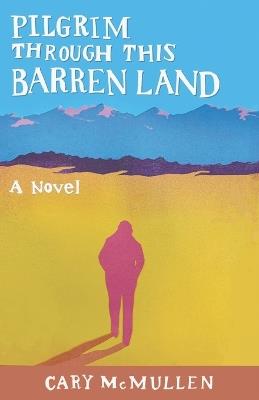 Pilgrim Through This Barren Land - Cary McMullen - cover