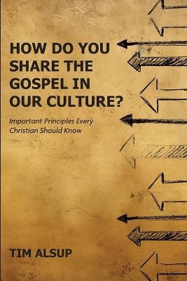 How Do You Share the Gospel in Our Culture? - Tim Alsup - cover