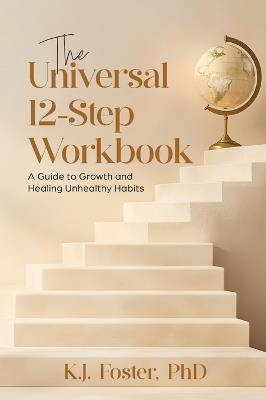 The Universal 12-Step Workbook: A Guide to Growth and Healing Unhealthy Habits - K J Foster - cover