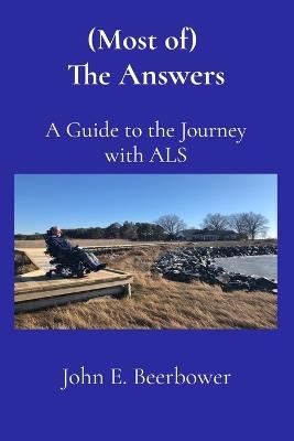 (Most of) The Answers: A Guide to the Journey with ALS - John E Beerbower - cover