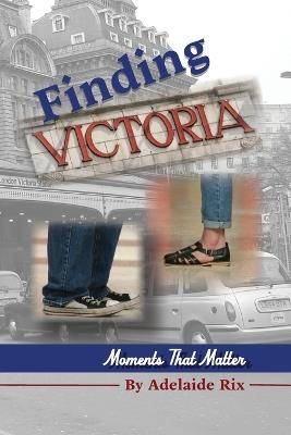 Finding Victoria: Moments That Matter - Adelaide Rix - cover
