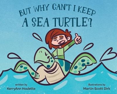 But Why Can't I Keep a Sea Turtle? - Kerryann Houlette - cover