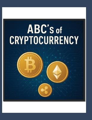 ABC'S of Cryptocurrency: A Financial Literacy Guide - Kenee' Monique - cover