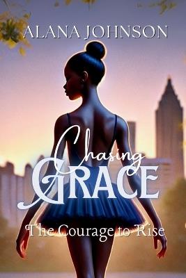 Chasing Grace - The Courage to Rise - Alana Johnson - cover