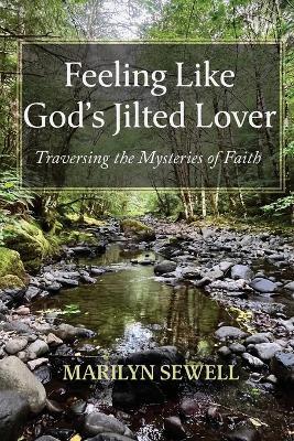 Feeling Like God's Jilted Lover: Traversing the Mysteries of Faith - Marilyn Sewell - cover
