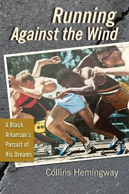 Running Against the Wind: A Black Arkansan's Pursuit of His Dreams - Collins Hemingway - cover