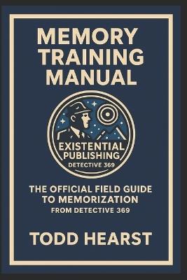 Memory Training Manual: The Official Field Guide to Memorization from Detective 369 - Todd Hearst - cover