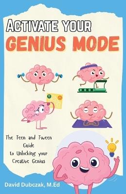 Activate your Genius Mode: The Teen and Tween Guide to Unlocking your Creative Genius - David Dubczak - cover