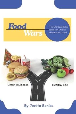 Food Wars: The Ultimate Battle Between Chronic Disease and Food - Jenita E E Bonisa - cover