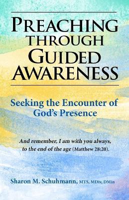 Preaching Through Guided Awareness: Seeking the Encounter of God's Presence - Sharon M Schuhmann - cover