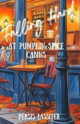 Falling Hard At Pumpkin Spice Cabins - Persis C Lassiter - cover