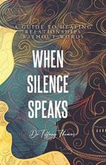 When Silence Speaks: A Guide to Healing Relationships Without Words