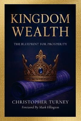 Kingdom Wealth: The Blueprint for Prosperity - Christopher Turney - cover