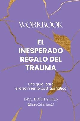 El Inesperado Regalo del Trauma Workbook - Edith Shiro - cover