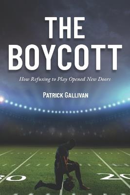 The Boycott: How Refusing to Play Opened New Doors - Patrick Gallivan - cover
