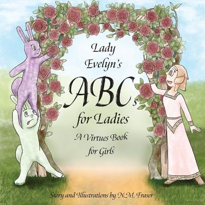 Lady Evelyn's ABCs for Ladies: A Virtues Book for Girls - N M Fraser - cover