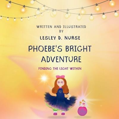 Phoebe's Bright Adventure: Finding the Light Within - Lesley D Nurse - cover