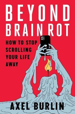 Beyond Brain Rot: How to Stop Scrolling Your Life Away - Axel Burlin - cover