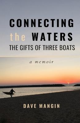 Connecting the Waters: The Gifts of Three Boats - Dave Mangin - cover